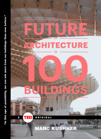 Marc Kushner; — The Future of Architecture in 100 Buildings