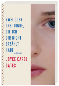 Oates, Joyce Carol [Oates, Joyce Carol] — Zwei oder drei Dinge, die ich dir nicht erzaehlt habe