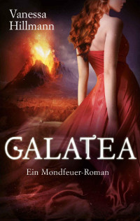 Vanessa Hillmann [Hillmann, Vanessa] — Galatea: Ein Mondfeuer-Roman (German Edition)