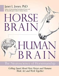 Jones PhD, Janet — Horse Brain, Human Brain: The Neuroscience of Horsemanship