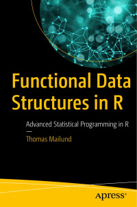 Mailund, Thomas — Functional Data Structures in R: Advanced Statistical Programming in R