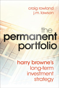 Craig Rowland, J. M. Lawson — The Permanent Portfolio – Harry Browne's Long-Term Investment Strategy