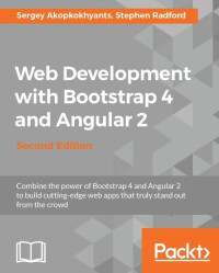 Sergey Akopkokhyants; Stephen Radford; [Akopkokhyants, Sergey & Radford, Stephen] — Web Development with Bootstrap 4 and Angular 2 - Second Edition