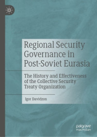 Igor Davidzon — Regional Security Governance in Post-Soviet Eurasia: The History and Effectiveness of the Collective Security Treaty Organization