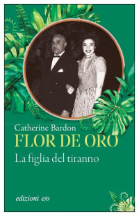 Catherine Bardon — Flor de Oro. La figlia del tiranno