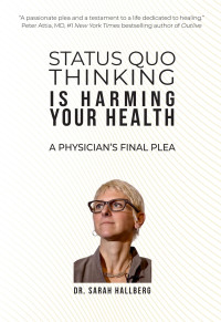 Sarah Hallberg — Status Quo Thinking Is Harming Your Health: A Physician's Final Plea
