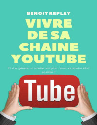 Benoît Replay — Vivre de sa chaîne youtube : transformez votre passion en business. (French Edition)