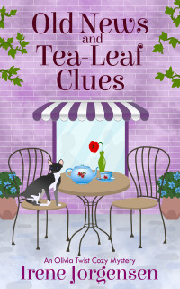 Jorgensen, Irene — Old News and Tea-Leaf Clues: A Fun Cozy Mystery (Olivia Twist Mystery Series Book 2)