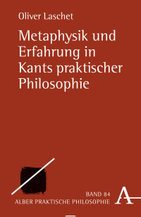 Oliver Laschet — Oliver Laschet: Metaphysik und Erfahrung in Kants praktischer Philosophie