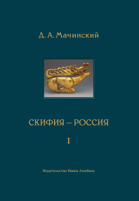 Дмитрий Алексеевич Мачинский — Скифия–Россия. Узловые события и сквозные проблемы. Том 1