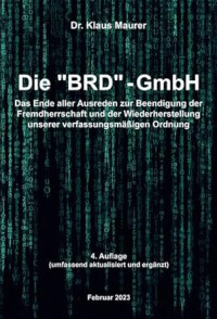 Dr. Klaus Maurer — Die "BRD"- GmbH. Das Ende aller Ausreden....