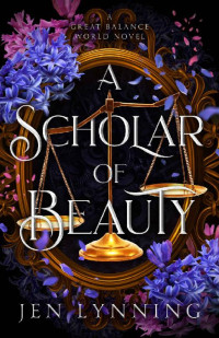 Jen Lynning — A Scholar of Beauty: A Steamy Steampunk Novel (The Great Balance World)