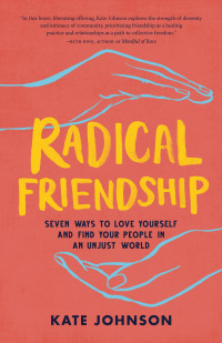 Kate Johnson — Radical Friendship: Seven Ways to Love Yourself and Find Your People in an Unjust World