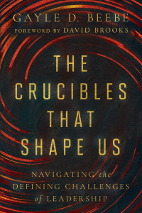 Gayle D. Beebe; — The Crucibles That Shape Us