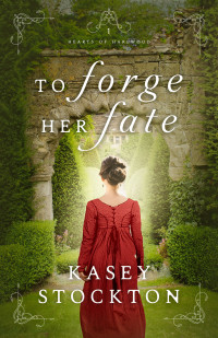 Kasey Stockton — To Forge Her Fate: A Clean Regency Romance (Hearts of Harewood Book 1)