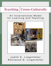 Judith E. Lingenfelter, Sherwood G. Lingenfelter — Teaching Cross-Culturally. An Incarnational Model for Learning and Teaching 