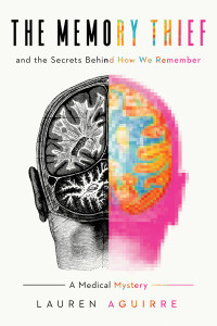 Lauren Aguirre — The Memory Thief: The Secrets Behind How We Remember—A Medical Mystery