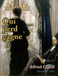 Alfred Capus — Qui perd gagne