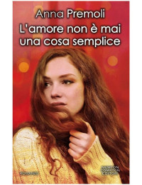 Anna Prmeoli [Prmeoli, Anna] — L'amore non è mai una cosa semplice