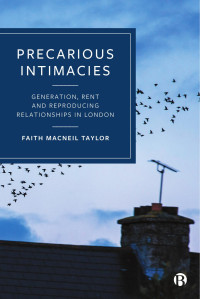 Faith MacNeil Taylor — Precarious Intimacies: Generation, Rent and Reproducing Relationships in London