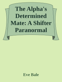 Eve Bale — The Alpha's Determined Mate: A Shifter Paranormal Romance (Wolfkeep Book 3)