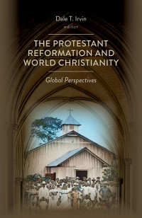 Dale T. Irvin; — The Protestant Reformation and World Christianity