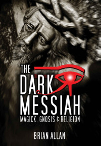 Allan, Brian — The Dark Messiah: Magick, Gnosis and Religion