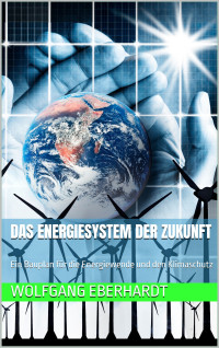 Wolfgang Eberhardt — Das Energiesystem der Zukunft: Ein Bauplan für die Energiewende und den Klimaschutz