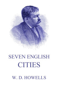 William Dean Howells — Seven English Cities