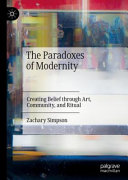 Zachary Simpson — The Paradoxes of Modernity : Creating Belief through Art, Community, and Ritual