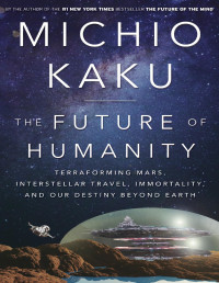 Michio Kaku — The Future of Humanity: Terraforming, Mars, Interstellar Travel, Immortality, and Our Destiny beyond Earth 