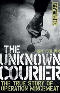 Ian Colvin — The Unknown Courier: The True Story of Operation Mincemeat