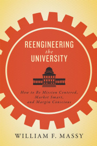 William F. Massy — Reengineering the University: How to Be Mission Centered, Market Smart, and Margin Conscious