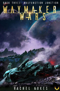 Rachel Aukes — Malfunction Junction: A Military Sci-fi Series (Waymaker Wars Book 3)