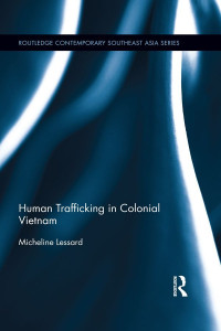 Lessard, Micheline — Human Trafficking in Colonial Vietnam (Routledge Contemporary Southeast Asia Series)