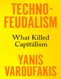 Varoufakis, Yanis (author.) — Technofeudalism: What Killed Capitalism