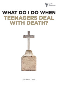 Steven Gerali; — What Do I Do When Teenagers Deal with Death?