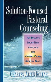 Charles Allen Kollar; — Solution-Focused Pastoral Counseling