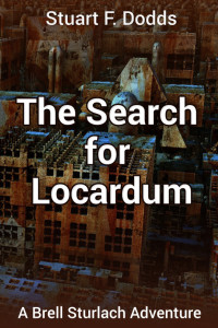 Stuart F. Dodds — The Search for Locardum (A Brell Sturlach Adventure)