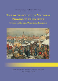 Nikolaj Makarov;Evgenij Nosov; — The Archaeology of Medieval Novgorod in Context