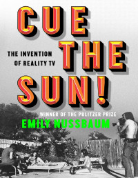 Emily Nussbaum — Cue the Sun!: The Invention of Reality TV