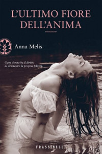 Anna Melis — L'ultimo fiore dell'anima (Italian Edition)