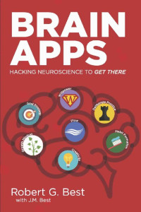 Robert G. Best & J.M. Best — Brain Apps: Hacking Neuroscience To Get There