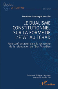 Ousmane Koudangb Houzib; — Le dualisme constitutionnel sur la forme de l'Etat au Tchad