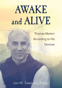 Sweeney, Jon M.; — Awake and Alive: Thomas Merton According to His Novices