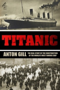 Anton Gill — Titanic: Building the World's Most Famous Ship