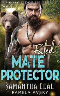 Samantha Leal & Pamela Avery — Fated Mate Protector: A Paranormal Romance (Mossy Ridge Shifters Book 2)
