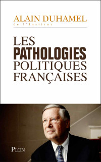 Alain Duhamel — Les pathologies politiques françaises