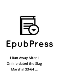 EpubPress — I Ran Away After I Online-dated the Slag Marshal 33-64 mtl
