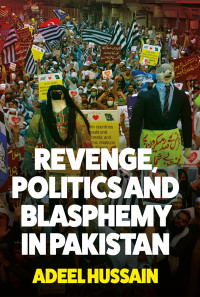 Adeel Hussain; — Revenge, Politics and Blasphemy in Pakistan